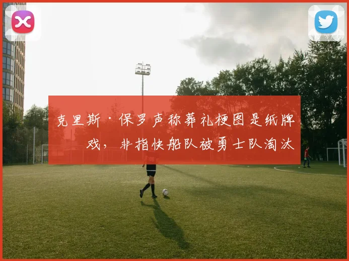 克里斯·保罗声称葬礼梗图是纸牌游戏，非指快船队被勇士队淘汰