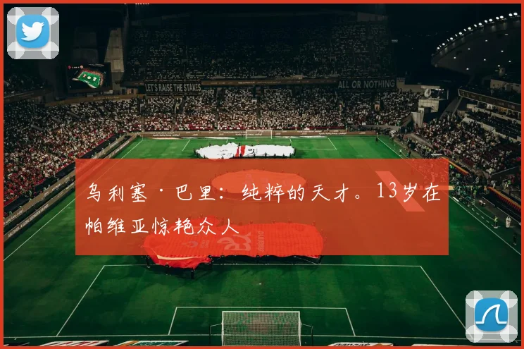 乌利塞·巴里：纯粹的天才。13岁在帕维亚惊艳众人