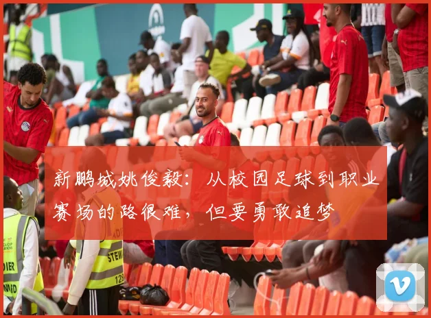 新鹏城姚俊毅：从校园足球到职业赛场的路很难，但要勇敢追梦