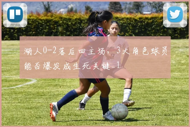 湖人0-2落后回主场，3大角色球员能否爆发成生死关键_1