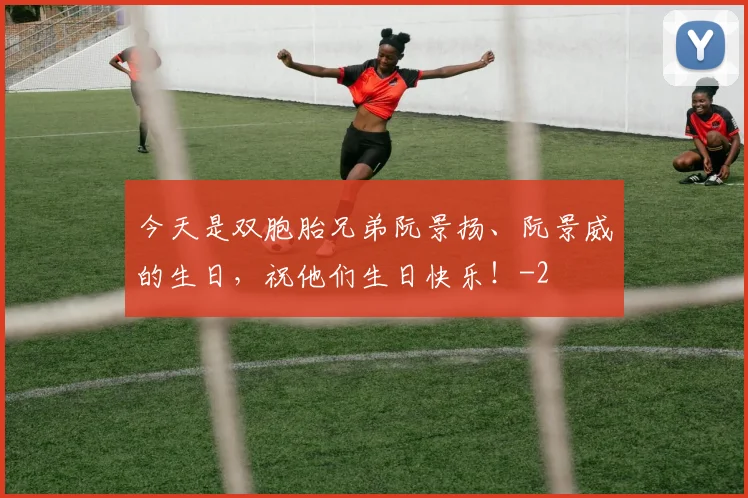 今天是双胞胎兄弟阮景扬、阮景威的生日，祝他们生日快乐！