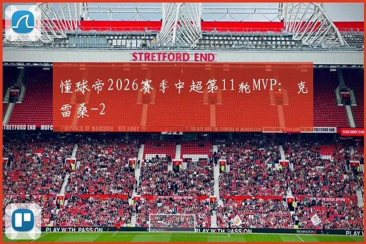 懂球帝2026赛季中超第11轮MVP：克雷桑
