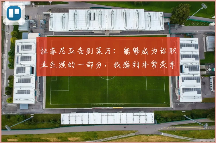 拉菲尼亚告别莱万：能够成为你职业生涯的一部分，我感到非常荣幸