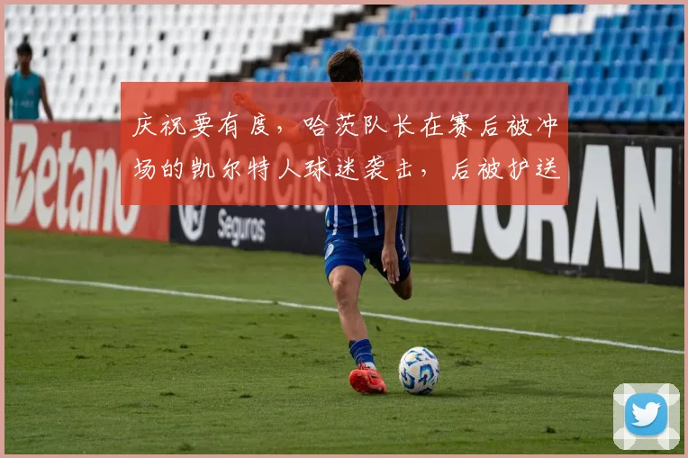 庆祝要有度，哈茨队长在赛后被冲场的凯尔特人球迷袭击，后被护送离场