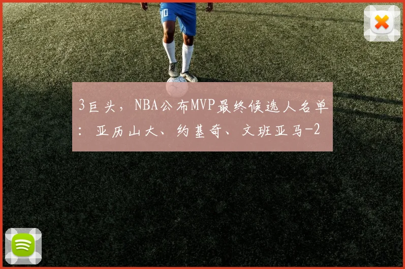3巨头，NBA公布MVP最终候选人名单：亚历山大、约基奇、文班亚马