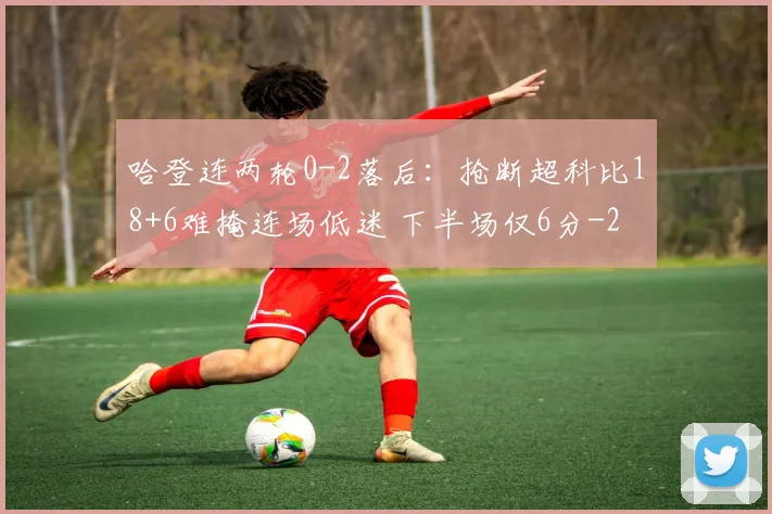 哈登连两轮0-2落后：抢断超科比18+6难掩连场低迷 下半场仅6分
